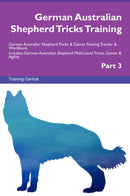 German Australian Shepherd Tricks Training German Australian Shepherd Tricks & Games Training Tracker & Workbook.  Includes: German Australian Shepherd Multi-Level Tricks, Games & Agility. Part 3