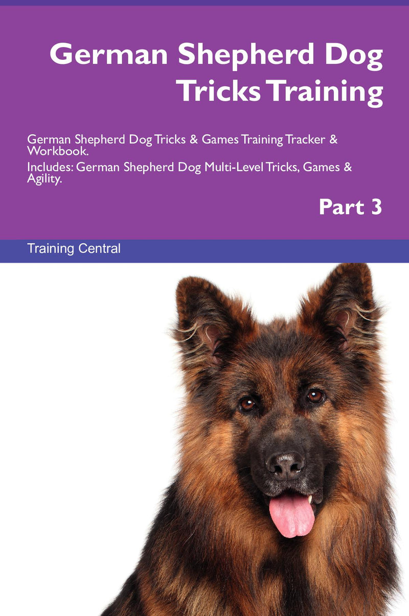 German Shepherd Dog Tricks Training German Shepherd Dog Tricks & Games Training Tracker & Workbook.  Includes: German Shepherd Dog Multi-Level Tricks, Games & Agility. Part 3