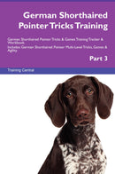 German Shorthaired Pointer Tricks Training German Shorthaired Pointer Tricks & Games Training Tracker & Workbook.  Includes: German Shorthaired Pointer Multi-Level Tricks, Games & Agility. Part 3