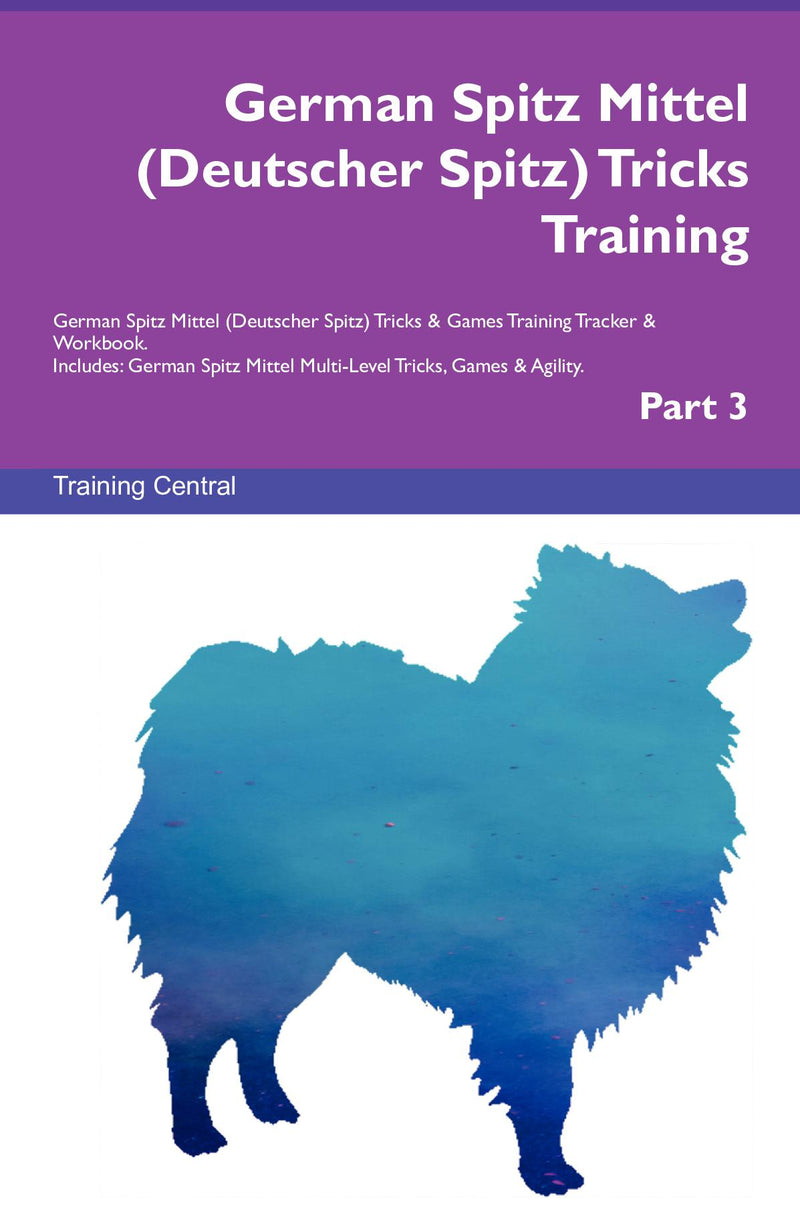 German Spitz Mittel (Deutscher Spitz) Tricks Training German Spitz Mittel (Deutscher Spitz) Tricks & Games Training Tracker & Workbook.  Includes: German Spitz Mittel Multi-Level Tricks, Games & Agility. Part 3