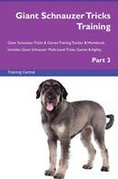 Giant Schnauzer Tricks Training Giant Schnauzer Tricks & Games Training Tracker & Workbook.  Includes: Giant Schnauzer Multi-Level Tricks, Games & Agility. Part 3
