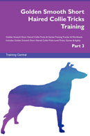 Golden Smooth Short Haired Collie Tricks Training Golden Smooth Short Haired Collie Tricks & Games Training Tracker & Workbook.  Includes: Golden Smooth Short Haired Collie Multi-Level Tricks, Games & Agility. Part 3