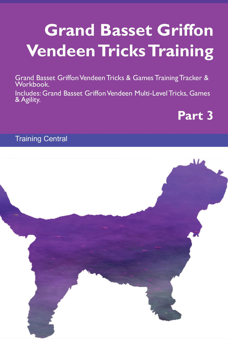 Grand Basset Griffon Vendeen Tricks Training Grand Basset Griffon Vendeen Tricks & Games Training Tracker & Workbook.  Includes: Grand Basset Griffon Vendeen Multi-Level Tricks, Games & Agility. Part 3