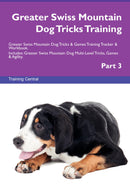 Greater Swiss Mountain Dog Tricks Training Greater Swiss Mountain Dog Tricks & Games Training Tracker & Workbook.  Includes: Greater Swiss Mountain Dog Multi-Level Tricks, Games & Agility. Part 3
