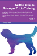 Griffon Bleu de Gascogne Tricks Training Griffon Bleu de Gascogne Tricks & Games Training Tracker & Workbook.  Includes: Griffon Bleu de Gascogne Multi-Level Tricks, Games & Agility. Part 3