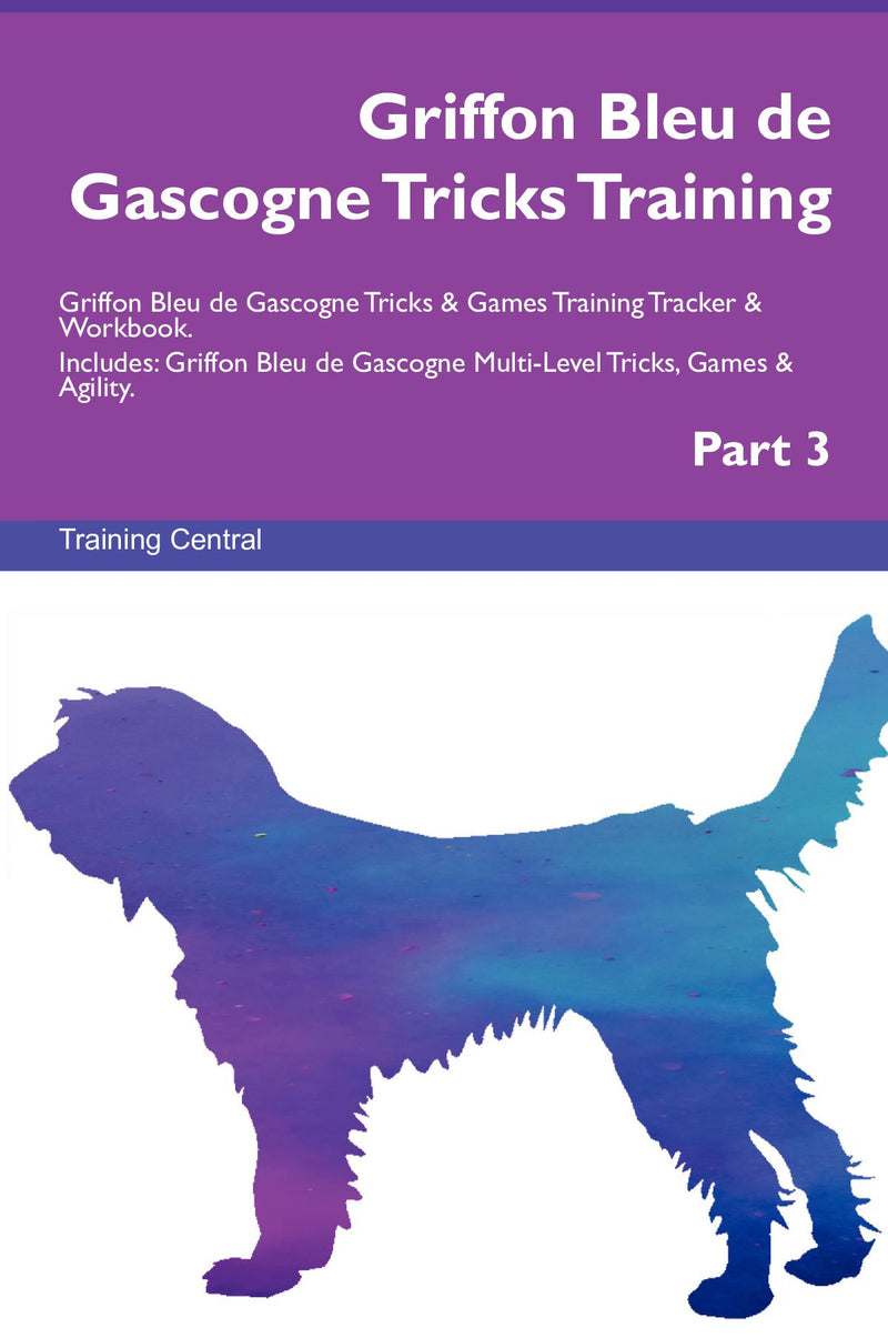Griffon Bleu de Gascogne Tricks Training Griffon Bleu de Gascogne Tricks & Games Training Tracker & Workbook.  Includes: Griffon Bleu de Gascogne Multi-Level Tricks, Games & Agility. Part 3
