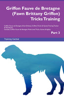 Griffon Fauve de Bretagne (Fawn Brittany Griffon) Tricks Training Griffon Fauve de Bretagne (Fawn Brittany Griffon) Tricks & Games Training Tracker & Workbook.  Includes: Griffon Fauve de Bretagne Multi-Level Tricks, Games & Agility. Part 3