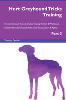 Hort Greyhound Tricks Training Hort Greyhound Tricks & Games Training Tracker & Workbook.  Includes: Hort Greyhound Multi-Level Tricks, Games & Agility. Part 3