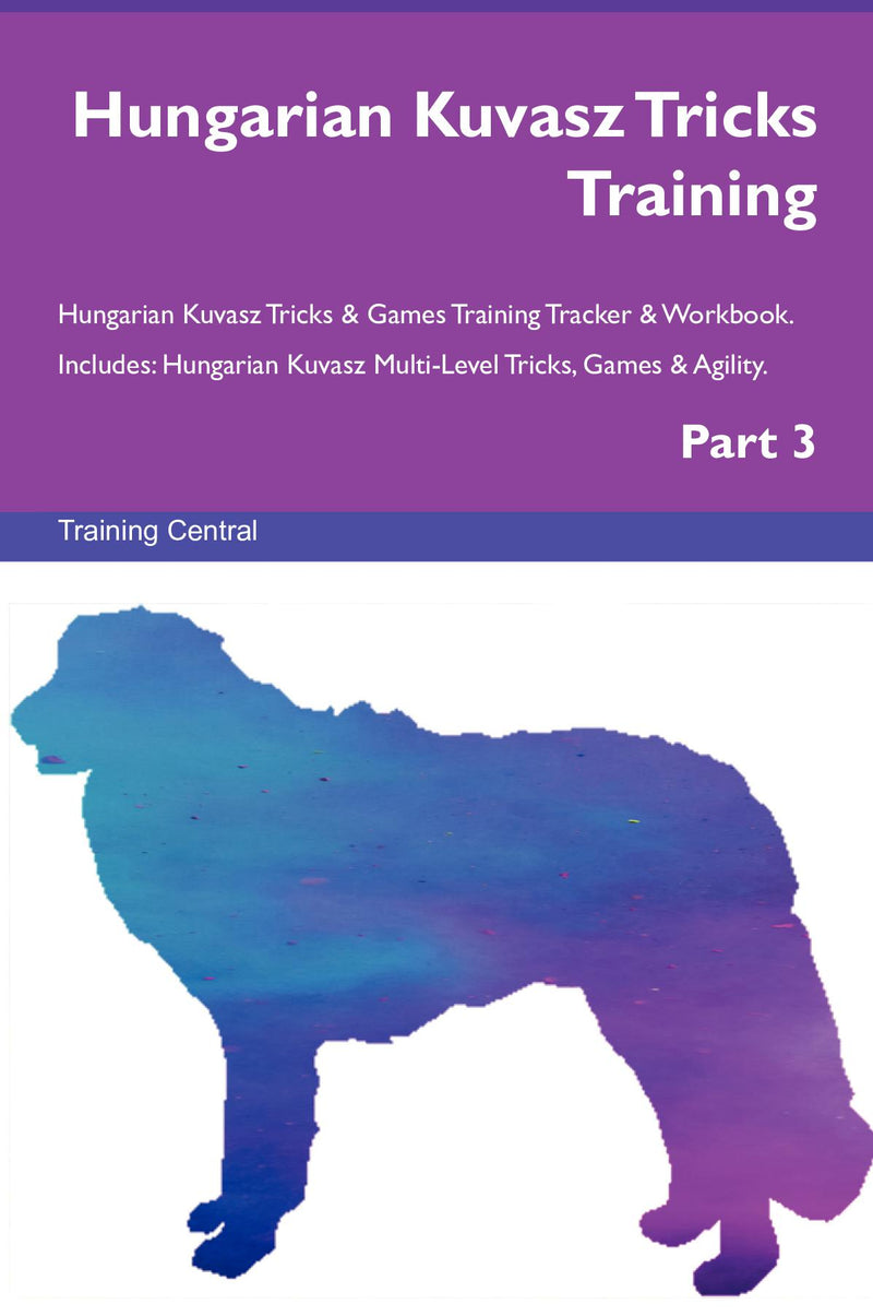 Hungarian Kuvasz Tricks Training Hungarian Kuvasz Tricks & Games Training Tracker & Workbook.  Includes: Hungarian Kuvasz Multi-Level Tricks, Games & Agility. Part 3
