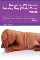 Hungarian Wirehaired Pointing Dog (Viszla) Tricks Training Hungarian Wirehaired Pointing Dog (Viszla) Tricks & Games Training Tracker & Workbook.  Includes: Hungarian Wirehaired Pointing Dog Multi-Level Tricks, Games & Agility. Part 3