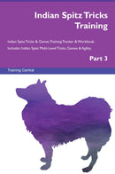 Indian Spitz Tricks Training Indian Spitz Tricks & Games Training Tracker & Workbook.  Includes: Indian Spitz Multi-Level Tricks, Games & Agility. Part 3