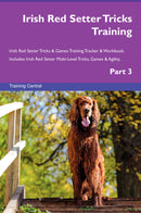 Irish Red Setter Tricks Training Irish Red Setter Tricks & Games Training Tracker & Workbook.  Includes: Irish Red Setter Multi-Level Tricks, Games & Agility. Part 3