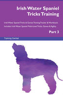 Irish Water Spaniel Tricks Training Irish Water Spaniel Tricks & Games Training Tracker & Workbook.  Includes: Irish Water Spaniel Multi-Level Tricks, Games & Agility. Part 3