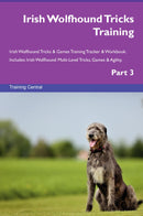 Irish Wolfhound Tricks Training Irish Wolfhound Tricks & Games Training Tracker & Workbook.  Includes: Irish Wolfhound Multi-Level Tricks, Games & Agility. Part 3