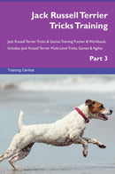 Jack Russell Terrier Tricks Training Jack Russell Terrier Tricks & Games Training Tracker & Workbook.  Includes: Jack Russell Terrier Multi-Level Tricks, Games & Agility. Part 3