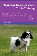 Japanese Spaniel (Chin) Tricks Training Japanese Spaniel (Chin) Tricks & Games Training Tracker & Workbook.  Includes: Japanese Spaniel Multi-Level Tricks, Games & Agility. Part 3