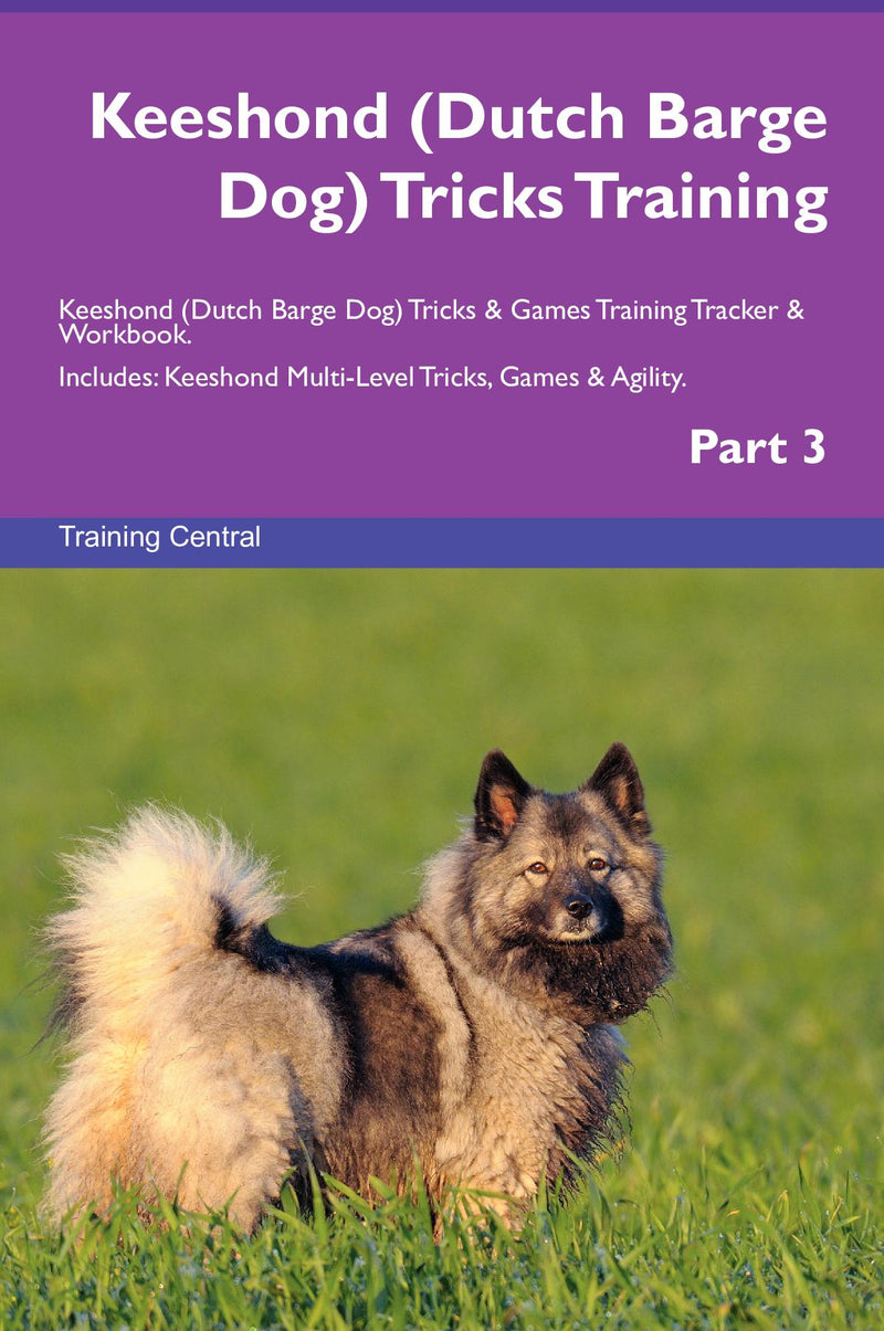 Keeshond (Dutch Barge Dog) Tricks Training Keeshond (Dutch Barge Dog) Tricks & Games Training Tracker & Workbook.  Includes: Keeshond Multi-Level Tricks, Games & Agility. Part 3
