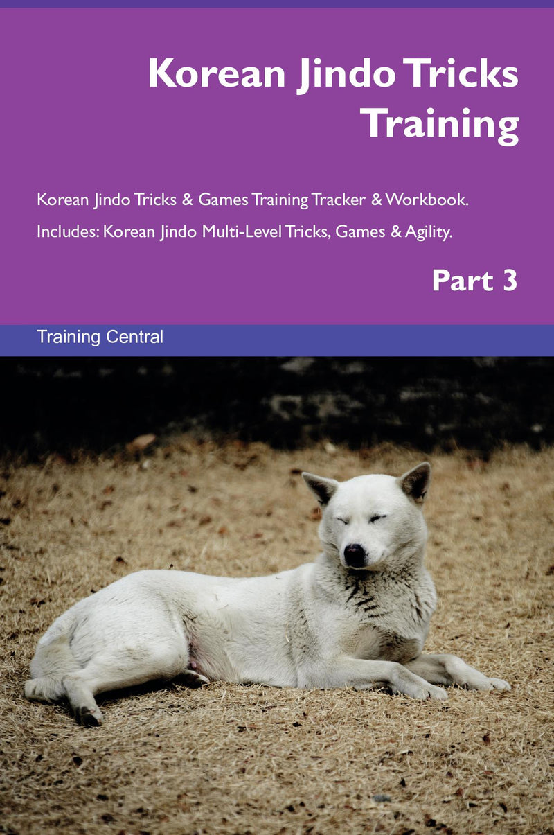 Korean Jindo Tricks Training Korean Jindo Tricks & Games Training Tracker & Workbook.  Includes: Korean Jindo Multi-Level Tricks, Games & Agility. Part 3