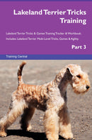 Lakeland Terrier Tricks Training Lakeland Terrier Tricks & Games Training Tracker & Workbook.  Includes: Lakeland Terrier Multi-Level Tricks, Games & Agility. Part 3