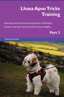 Lhasa Apso Tricks Training Lhasa Apso Tricks & Games Training Tracker & Workbook.  Includes: Lhasa Apso Multi-Level Tricks, Games & Agility. Part 3