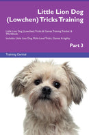 Little Lion Dog (Lowchen) Tricks Training Little Lion Dog (Lowchen) Tricks & Games Training Tracker & Workbook.  Includes: Little Lion Dog Multi-Level Tricks, Games & Agility. Part 3