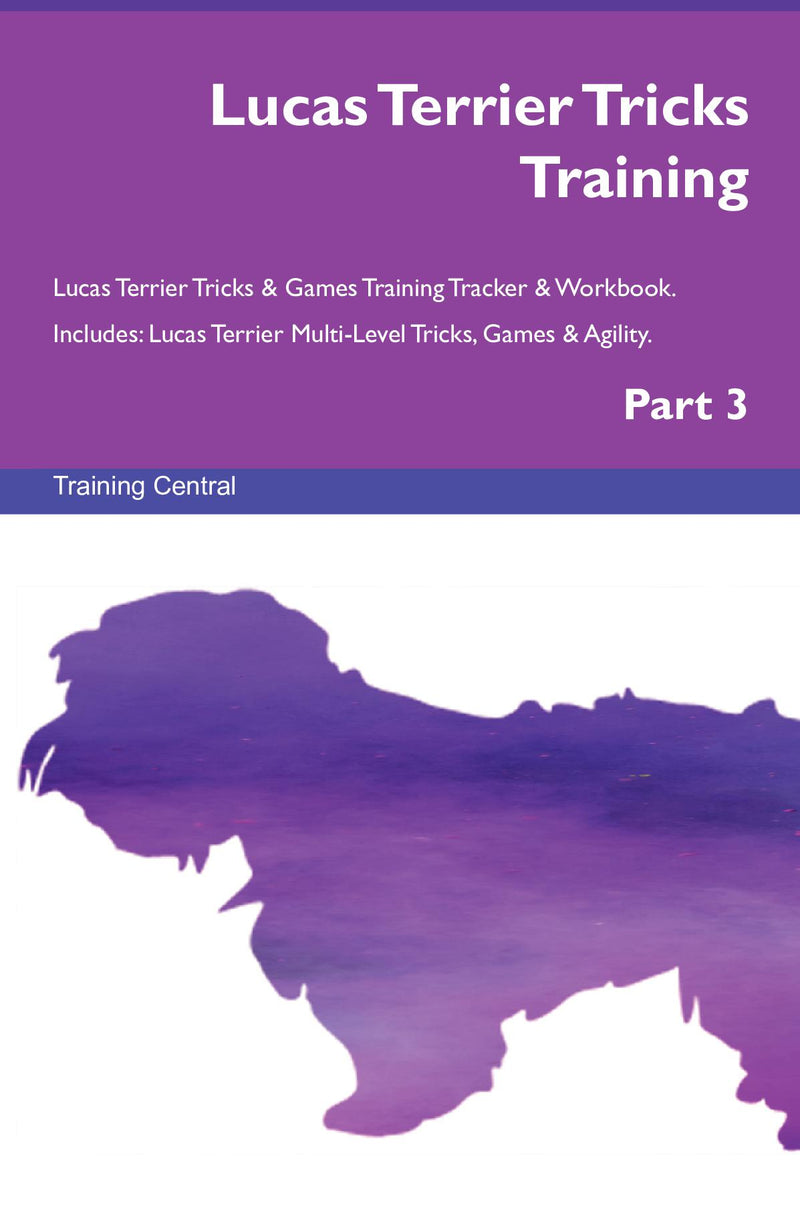 Lucas Terrier Tricks Training Lucas Terrier Tricks & Games Training Tracker & Workbook.  Includes: Lucas Terrier Multi-Level Tricks, Games & Agility. Part 3