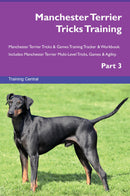 Manchester Terrier Tricks Training Manchester Terrier Tricks & Games Training Tracker & Workbook.  Includes: Manchester Terrier Multi-Level Tricks, Games & Agility. Part 3
