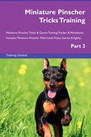 Miniature Pinscher Tricks Training Miniature Pinscher Tricks & Games Training Tracker & Workbook.  Includes: Miniature Pinscher Multi-Level Tricks, Games & Agility. Part 3