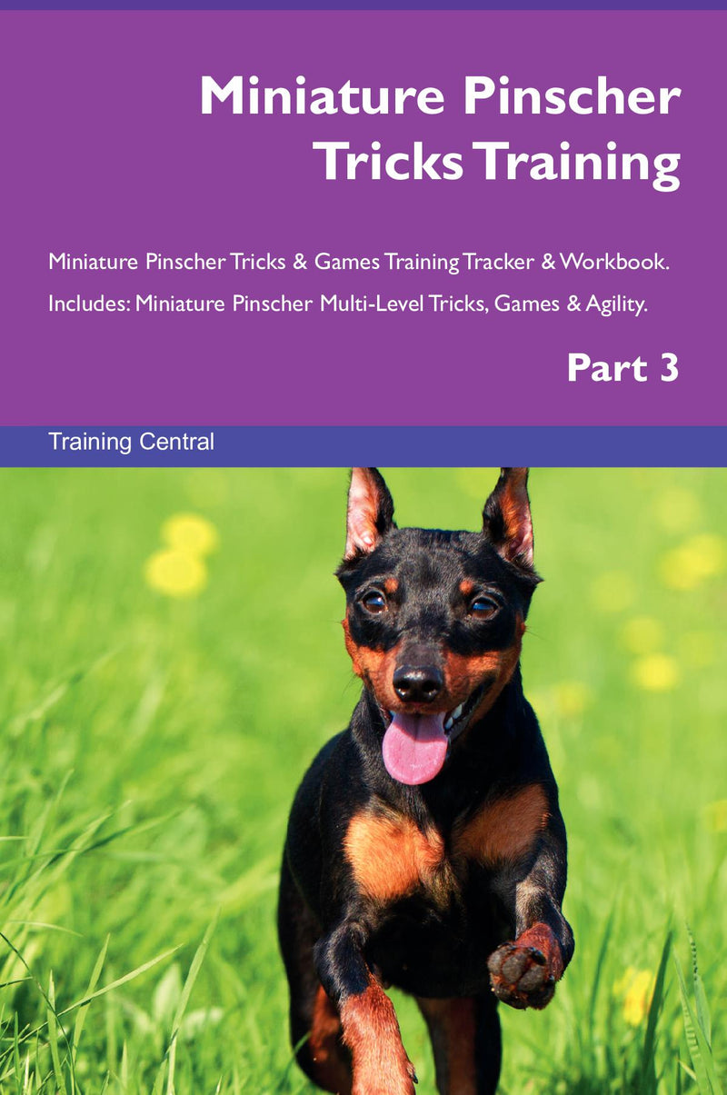Miniature Pinscher Tricks Training Miniature Pinscher Tricks & Games Training Tracker & Workbook.  Includes: Miniature Pinscher Multi-Level Tricks, Games & Agility. Part 3