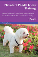 Miniature Poodle Tricks Training Miniature Poodle Tricks & Games Training Tracker & Workbook.  Includes: Miniature Poodle Multi-Level Tricks, Games & Agility. Part 3