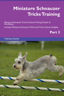 Miniature Schnauzer Tricks Training Miniature Schnauzer Tricks & Games Training Tracker & Workbook.  Includes: Miniature Schnauzer Multi-Level Tricks, Games & Agility. Part 3