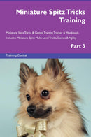 Miniature Spitz Tricks Training Miniature Spitz Tricks & Games Training Tracker & Workbook.  Includes: Miniature Spitz Multi-Level Tricks, Games & Agility. Part 3