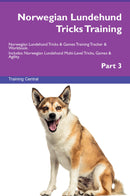 Norwegian Lundehund Tricks Training Norwegian Lundehund Tricks & Games Training Tracker & Workbook.  Includes: Norwegian Lundehund Multi-Level Tricks, Games & Agility. Part 3