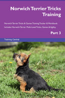 Norwich Terrier Tricks Training Norwich Terrier Tricks & Games Training Tracker & Workbook.  Includes: Norwich Terrier Multi-Level Tricks, Games & Agility. Part 3
