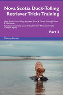 Nova Scotia Duck-Tolling Retriever Tricks Training Nova Scotia Duck-Tolling Retriever Tricks & Games Training Tracker & Workbook.  Includes: Nova Scotia Duck-Tolling Retriever Multi-Level Tricks, Games & Agility. Part 3