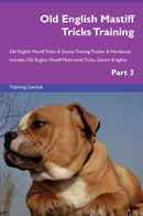 Old English Mastiff Tricks Training Old English Mastiff Tricks & Games Training Tracker & Workbook.  Includes: Old English Mastiff Multi-Level Tricks, Games & Agility. Part 3