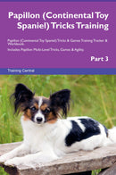 Papillon (Continental Toy Spaniel) Tricks Training Papillon (Continental Toy Spaniel) Tricks & Games Training Tracker & Workbook.  Includes: Papillon Multi-Level Tricks, Games & Agility. Part 3