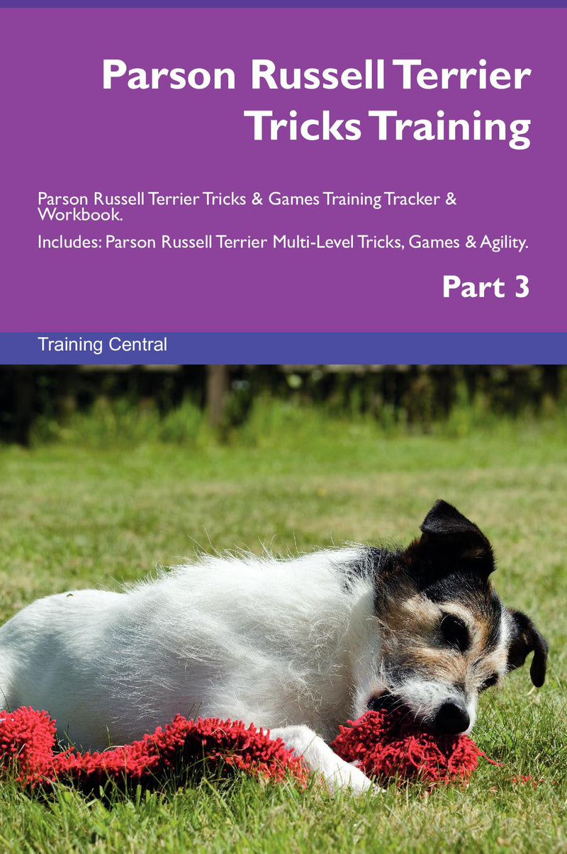 Parson Russell Terrier Tricks Training Parson Russell Terrier Tricks & Games Training Tracker & Workbook.  Includes: Parson Russell Terrier Multi-Level Tricks, Games & Agility. Part 3
