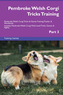 Pembroke Welsh Corgi Tricks Training Pembroke Welsh Corgi Tricks & Games Training Tracker & Workbook.  Includes: Pembroke Welsh Corgi Multi-Level Tricks, Games & Agility. Part 3