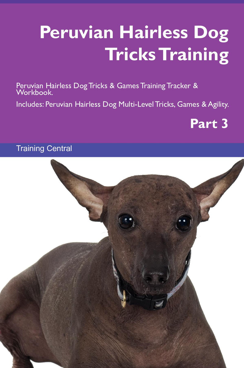 Peruvian Hairless Dog Tricks Training Peruvian Hairless Dog Tricks & Games Training Tracker & Workbook.  Includes: Peruvian Hairless Dog Multi-Level Tricks, Games & Agility. Part 3