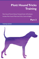 Plott Hound Tricks Training Plott Hound Tricks & Games Training Tracker & Workbook.  Includes: Plott Hound Multi-Level Tricks, Games & Agility. Part 3