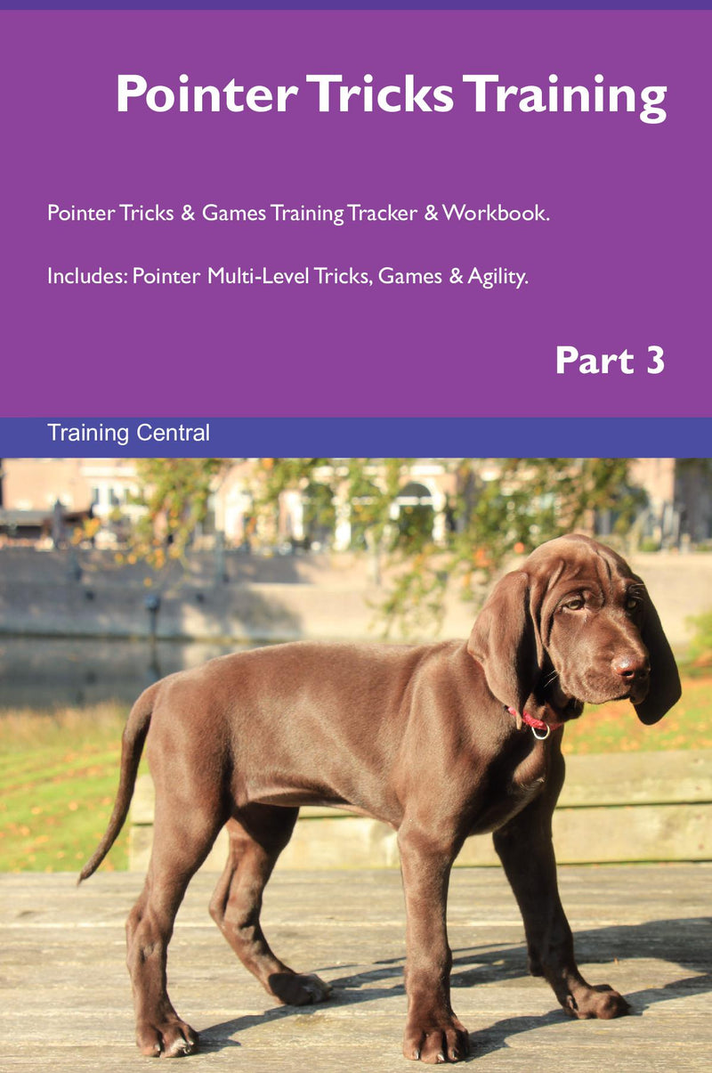 Pointer Tricks Training Pointer Tricks & Games Training Tracker & Workbook.  Includes: Pointer Multi-Level Tricks, Games & Agility. Part 3