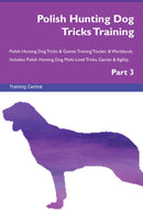 Polish Hunting Dog Tricks Training Polish Hunting Dog Tricks & Games Training Tracker & Workbook.  Includes: Polish Hunting Dog Multi-Level Tricks, Games & Agility. Part 3