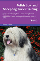 Polish Lowland Sheepdog Tricks Training Polish Lowland Sheepdog Tricks & Games Training Tracker & Workbook.  Includes: Polish Lowland Sheepdog Multi-Level Tricks, Games & Agility. Part 3