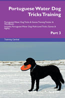 Portuguese Water Dog Tricks Training Portuguese Water Dog Tricks & Games Training Tracker & Workbook.  Includes: Portuguese Water Dog Multi-Level Tricks, Games & Agility. Part 3