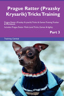 Prague Ratter (Prazsky Krysarik) Tricks Training Prague Ratter (Prazsky Krysarik) Tricks & Games Training Tracker & Workbook.  Includes: Prague Ratter Multi-Level Tricks, Games & Agility. Part 3