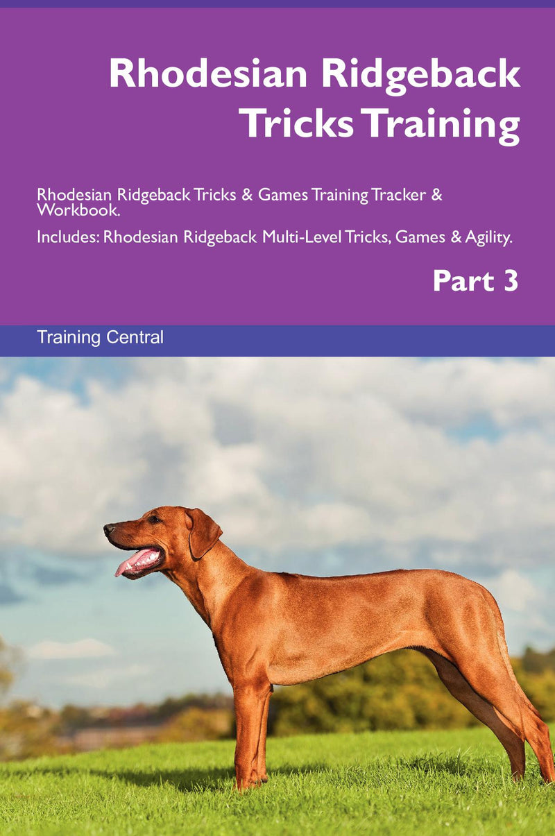 Rhodesian Ridgeback Tricks Training Rhodesian Ridgeback Tricks & Games Training Tracker & Workbook.  Includes: Rhodesian Ridgeback Multi-Level Tricks, Games & Agility. Part 3