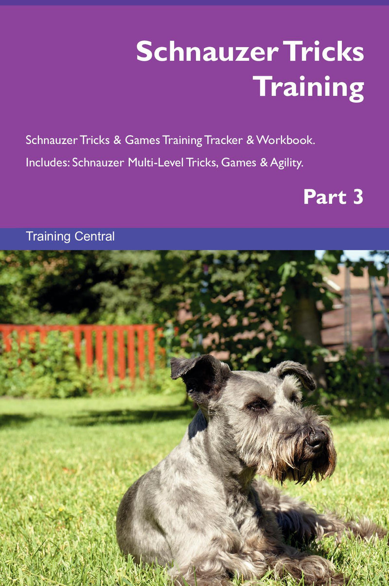 Schnauzer Tricks Training Schnauzer Tricks & Games Training Tracker & Workbook.  Includes: Schnauzer Multi-Level Tricks, Games & Agility. Part 3