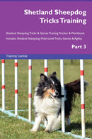 Shetland Sheepdog Tricks Training Shetland Sheepdog Tricks & Games Training Tracker & Workbook.  Includes: Shetland Sheepdog Multi-Level Tricks, Games & Agility. Part 3