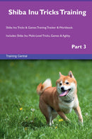 Shiba Inu Tricks Training Shiba Inu Tricks & Games Training Tracker & Workbook.  Includes: Shiba Inu Multi-Level Tricks, Games & Agility. Part 3